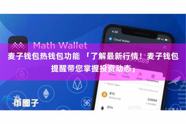 麦子钱包热钱包功能 「了解最新行情！麦子钱包提醒带您掌握投资动态」