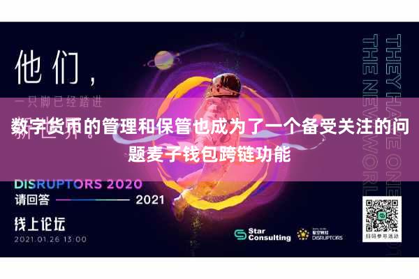 数字货币的管理和保管也成为了一个备受关注的问题麦子钱包跨链功能