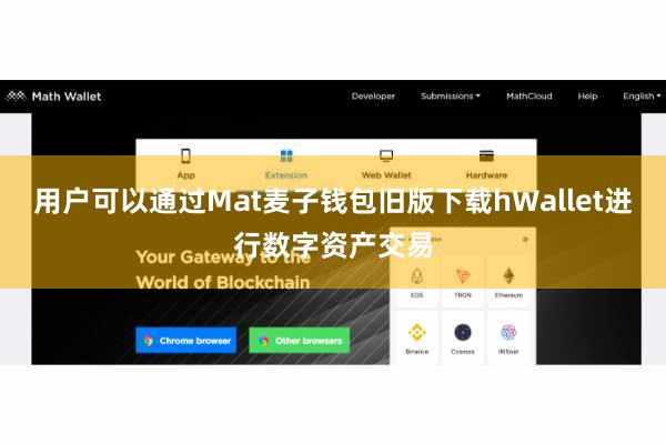 用户可以通过Mat麦子钱包旧版下载hWallet进行数字资产交易
