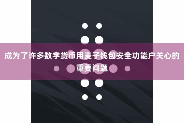 成为了许多数字货币用麦子钱包安全功能户关心的重要问题