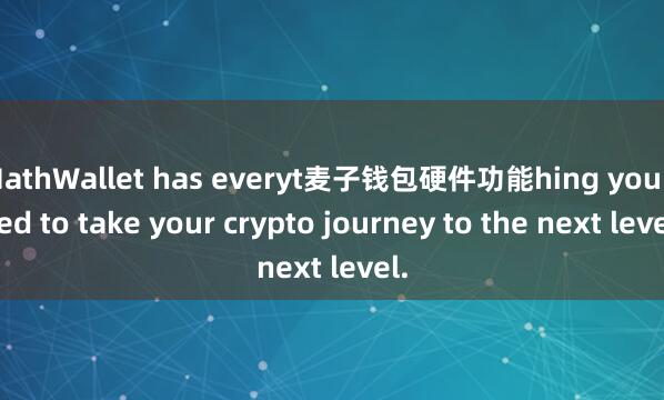 MathWallet has everyt麦子钱包硬件功能hing you need to take your crypto journey to the next level.